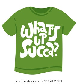 What is up Succa. T-shirt design with hand drawn vector lettering about growing houseplants, succulents. Quote for a party, social media, gift, flower shop.