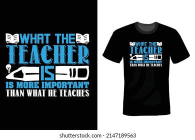 What the teacher is, is more important than what he teaches. Teacher T shirt design, vintage, typography