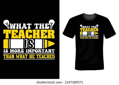 What the teacher is, is more important than what he teaches. Teacher T shirt design, vintage, typography