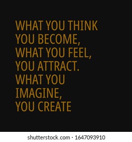 What think, become. What you feel, you attract. Buddha quotes on life.