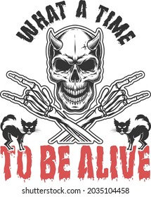 what a time to be alive, Halloween, Perfect design for greeting cards, posters, T-shirts, banners, print invitations.