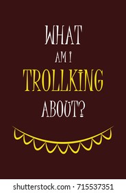 "What am I trollking about?" funny tshirt/background arcade design.