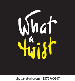 What a twist - simple inspire and  motivational quote. Hand drawn beautiful lettering. Youth slang. Print for inspirational poster, t-shirt, bag, cups, card, flyer, sticker, badge. Cute funny vector