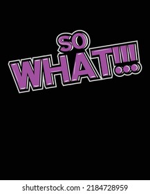 So what!!! Typography T-shirt Design