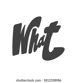 What. Vector hand drawn calligraphic design poster. Good for wall art, t shirt print design, web banner, video cover and other