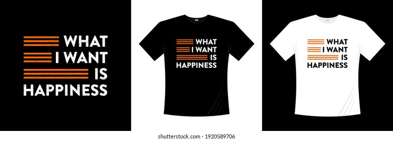 what i want is happiness typography t-shirt design