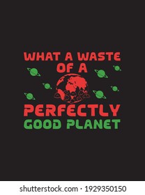 What a waste of a perfectly good planet. Hand drawn typography poster design. Premium Vector.