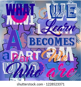 What we learn becomes what we are. Inspirational saying. Vector positive quote on colorful background with pixelated texture