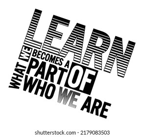 what we learn becomes a part of who we are. Motivational quote.
