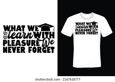 What we learn with pleasure we never forget. Graduation T shirt design, vintage, typography