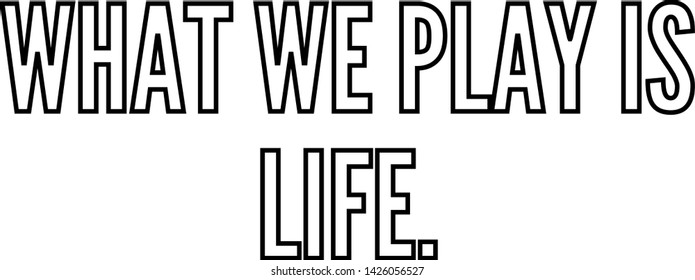 What we play is life outlined text art