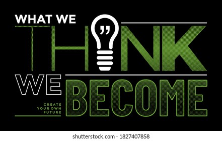 What we think, we become, modern and stylish typography slogan. Abstract design with halftone and the lines style. Vector for print tee shirt, typography, poster. Global swatches.