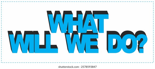 WHAT WILL WE DO? Modern text vector, 3d ad design, turquoise color.