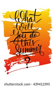 What will you do this summer? handwritten inscription with brush stroke background. Vector illustration.