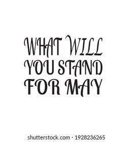 what will you stand for may black letter quote