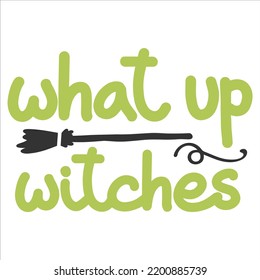 What Up Witches, Happy Halloween Shirt Print Template, Witch Bat Cat Scary House Dark Green Riper Boo Squad Grave Pumpkin Skeleton Spooky Trick Or Treat