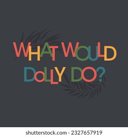 what would dolly do? typography slogan for t shirt printing, tee graphic design.  