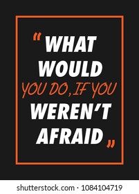 What Would You Do, If You Weren't Afraid. Inspiring Motivation Quote Design. Vector Typography Poster Concept.