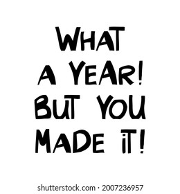 What a year. But you made it. Cute hand drawn lettering isolated on a white background.