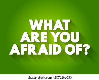 What Are You Afraid Of? is a question that seeks to understand a person's fears or anxieties, text concept background