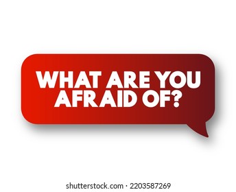 What Are You Afraid Of? is a question that seeks to understand a person's fears or anxieties, text concept message bubble