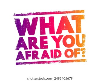 What Are You Afraid Of? is a question that seeks to understand a person's fears or anxieties, text concept stamp