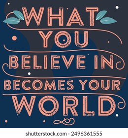 What you believe in becomes your world