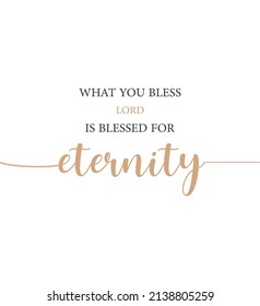What you bless Lord is blessed for eternity, motivational quote, Christian wall print, Home wall decor, Minimalist Print, wedding gift, religious banner, Christian text, vector illustration