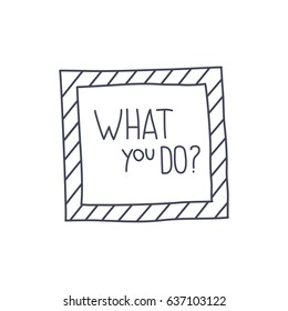 What you do question handwritten in a striped frame on white background. Vector illustration.