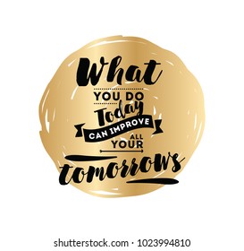 What you do today can improve all your tomorrows. Inspirational quote, motivation. Typography for poster, invitation, greeting card or t-shirt. Vector lettering, inscription design. Text background