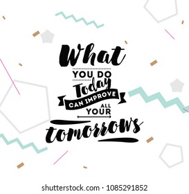 What you do today can improve all your tomorrows. Inspirational quote, motivation. Typography for poster, invitation, greeting card or t-shirt. Vector lettering, inscription design. Text background