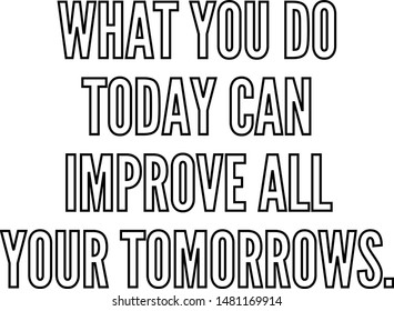 What you do today can improve all your tomorrows