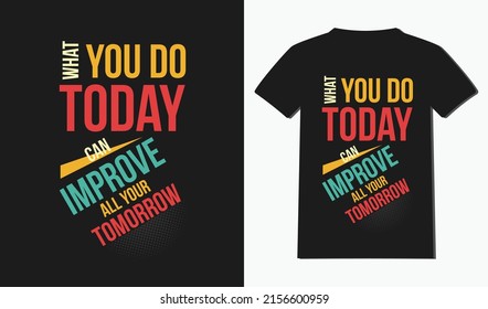 what you do today can improve all your tomorrow t-shirt designs with typography and quotes t-shirt design. 
Modern and New style t-shirt design