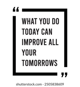What you do today can improve all your tomorrows inspirational design quote, motivational quotes, typography illustration lettering quotes