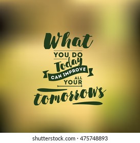 What you do today can improve all your tomorrows. Inspirational quote, motivation. Typography for poster, invitation, greeting card or t-shirt. Vector lettering, inscription design. Text background