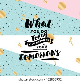 What you do today can improve all your tomorrows. Inspirational quote, motivation. Typography for poster, invitation, greeting card or t-shirt. Vector lettering, inscription design. Text background