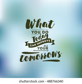 What you do today can improve all your tomorrows. Inspirational quote, motivation. Typography for poster, invitation, greeting card or t-shirt. Vector lettering, inscription design. Text background