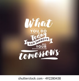 What you do today can improve all your tomorrows. Inspirational quote, motivation. Typography for poster, invitation, greeting card or t-shirt. Vector lettering, inscription design. Text background