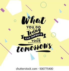 What you do today can improve all your tomorrows. Inspirational quote, motivation. Typography for poster, invitation, greeting card or t-shirt. Vector lettering, inscription design. Text background
