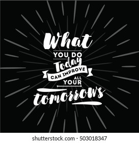 What you do today can improve all your tomorrows. Inspirational quote, motivation. Typography for poster, invitation, greeting card or t-shirt. Vector lettering, inscription design. Text background