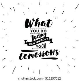 What you do today can improve all your tomorrows. Inspirational quote, motivation. Typography for poster, invitation, greeting card or t-shirt. Vector lettering, inscription design. Text background