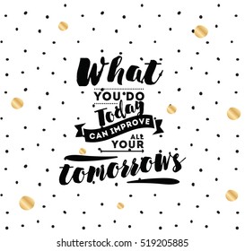 What you do today can improve all your tomorrows. Inspirational quote, motivation. Typography for poster, invitation, greeting card or t-shirt. Vector lettering, inscription design. Text background