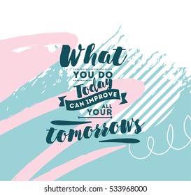 What you do today can improve all your tomorrows. Inspirational quote, motivation. Typography for poster, invitation, greeting card or t-shirt. Vector lettering,  inscription design. Text background
