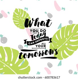 What you do today can improve all your tomorrows. Inspirational quote, motivation. Typography for poster, invitation, greeting card or t-shirt. Vector lettering, inscription design. Text background