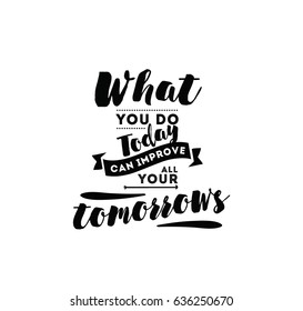 What you do today can improve all your tomorrows. Inspirational quote, motivation. Typography for poster, invitation, greeting card or t-shirt. Vector lettering, inscription design. Text background