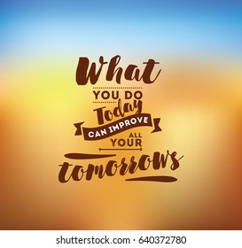 What you do today can improve all your tomorrows. Inspirational quote, motivation. Typography for poster, invitation, greeting card or t-shirt. Vector lettering, inscription design. Text background