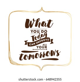 What you do today can improve all your tomorrows. Inspirational quote, motivation. Typography for poster, invitation, greeting card or t-shirt. Vector lettering, inscription design. Text background
