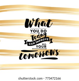 What you do today can improve all your tomorrows. Inspirational quote, motivation. Typography for poster, invitation, greeting card or t-shirt. Vector lettering, inscription design. Text background