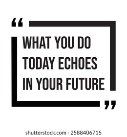 What you do today echoes in your future, inspirational design quote, motivational quotes, typography illustration lettering quotes