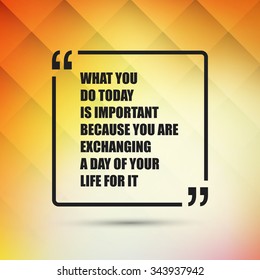 What You Do Today Is Important Because You Are Exchanging A Day Of Your Life For It.
 - Inspirational Quote, Slogan, Saying - Success Concept, Banner Design on Abstract Background